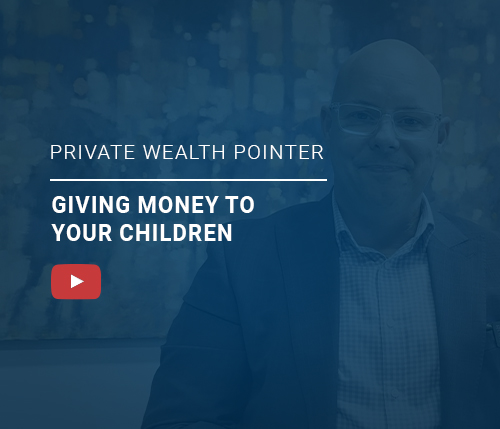 Private Wealth Pointer: Giving money to your children