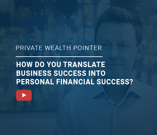 Private Wealth Pointer: How do you translate business success into personal financial success?